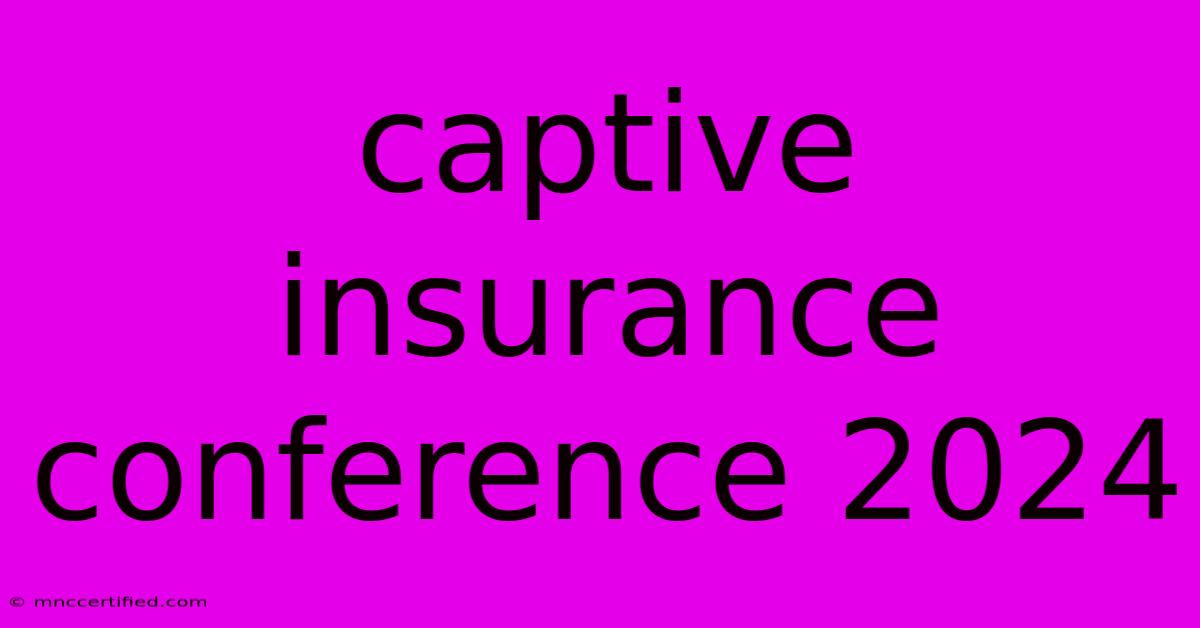 Captive Insurance Conference 2024