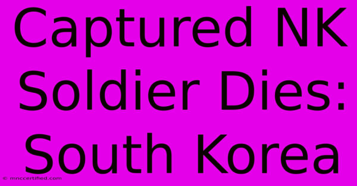 Captured NK Soldier Dies: South Korea