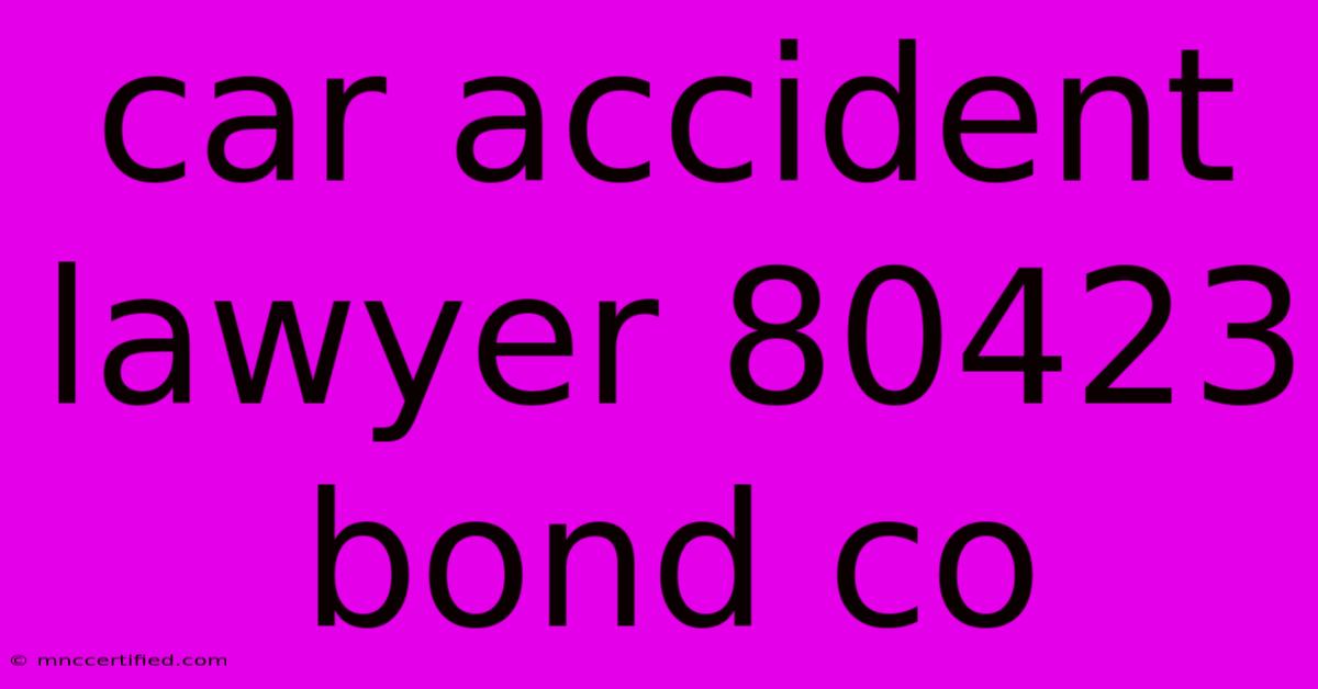 Car Accident Lawyer 80423 Bond Co