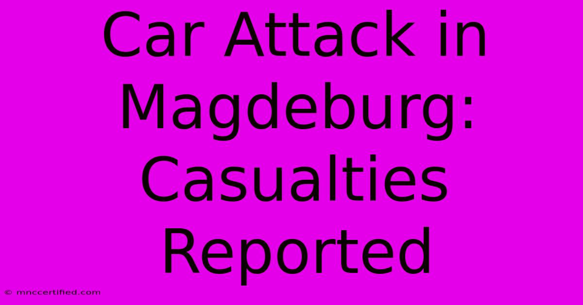 Car Attack In Magdeburg: Casualties Reported