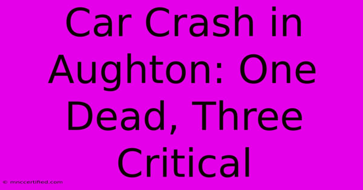 Car Crash In Aughton: One Dead, Three Critical