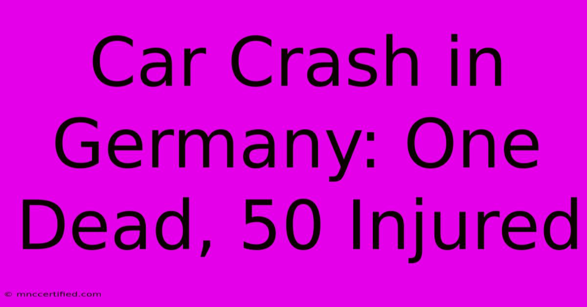 Car Crash In Germany: One Dead, 50 Injured