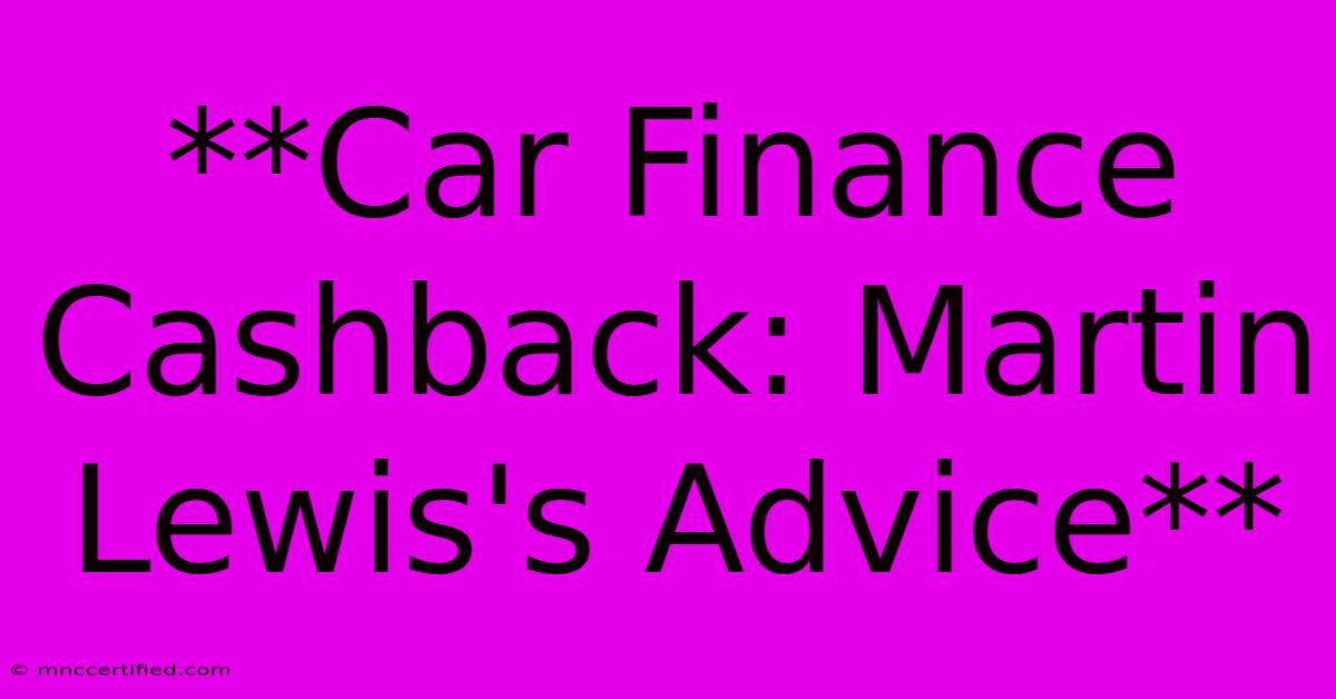 **Car Finance Cashback: Martin Lewis's Advice** 