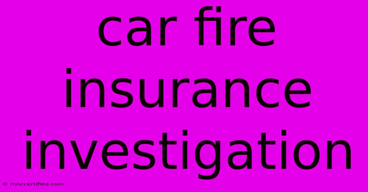 Car Fire Insurance Investigation