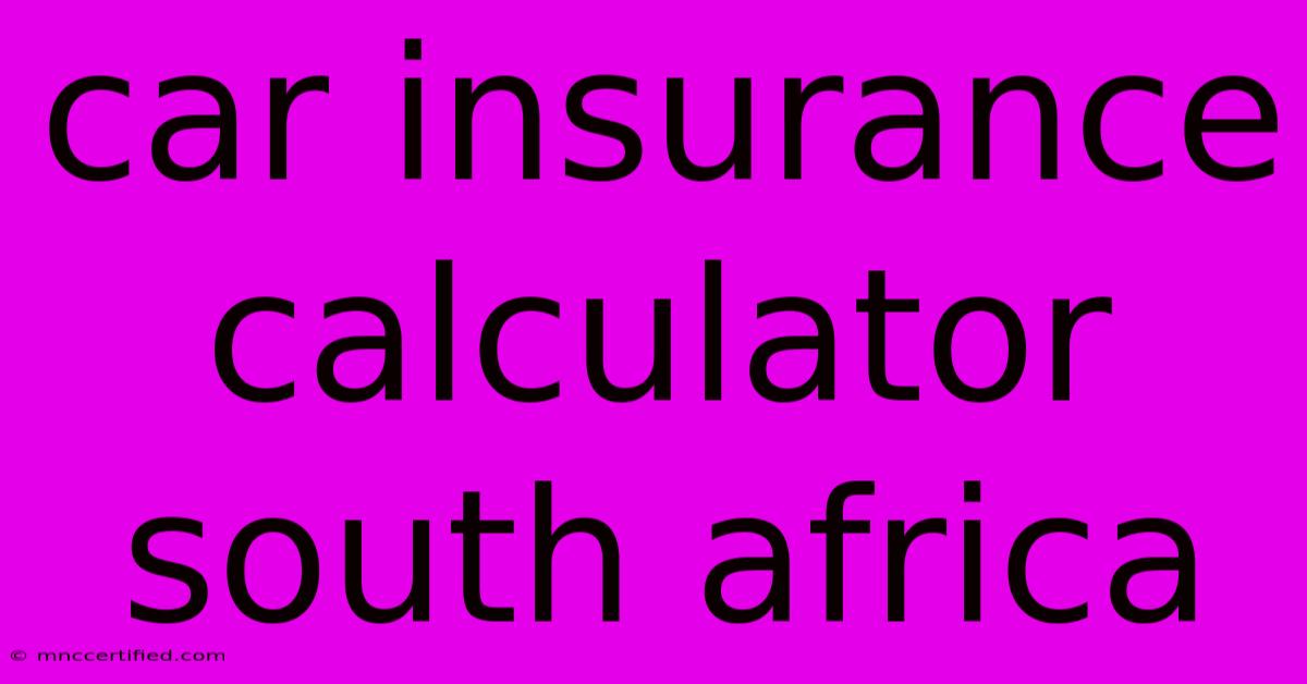 Car Insurance Calculator South Africa