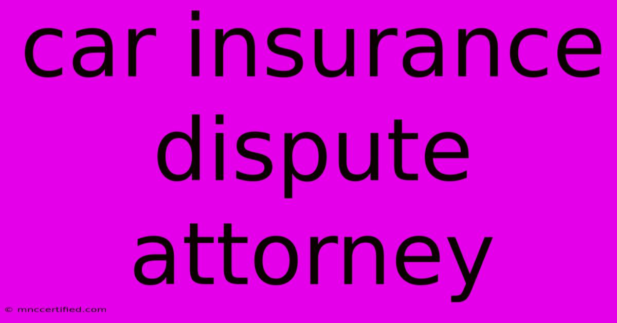 Car Insurance Dispute Attorney