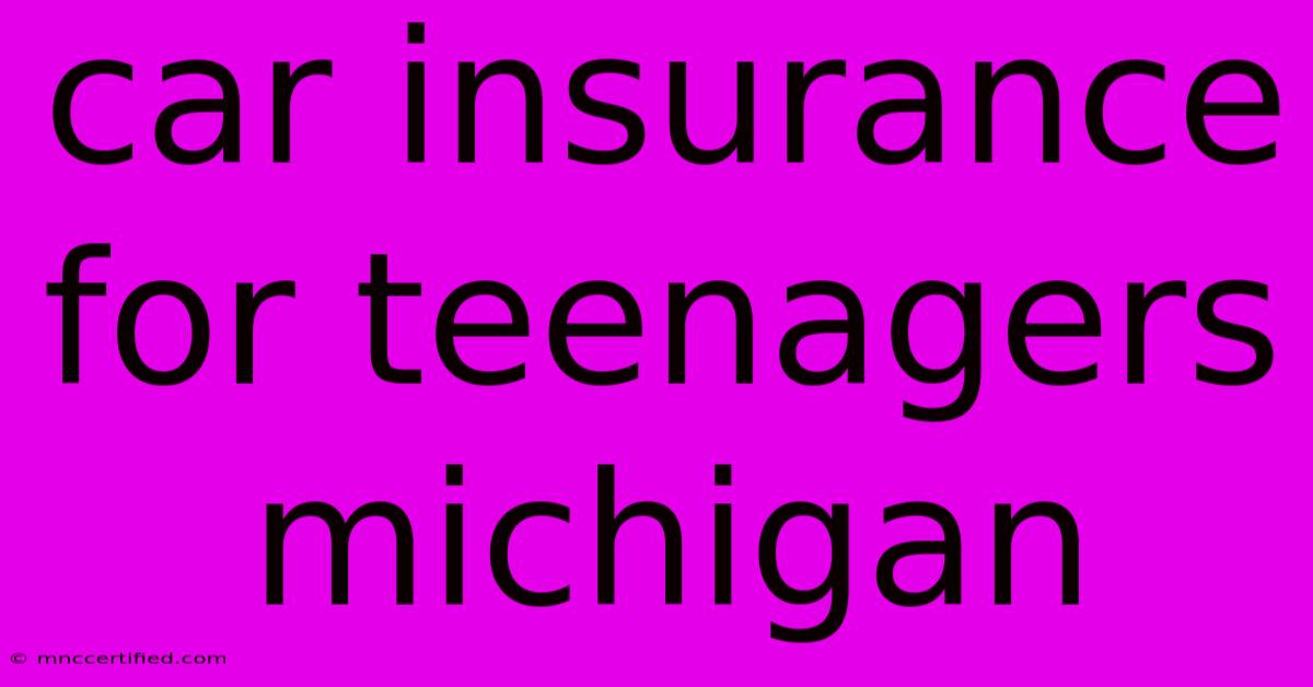 Car Insurance For Teenagers Michigan