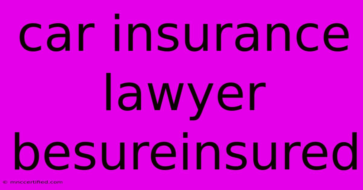 Car Insurance Lawyer Besureinsured