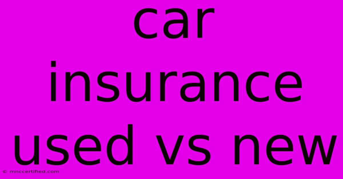 Car Insurance Used Vs New