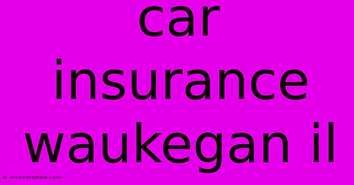 Car Insurance Waukegan Il