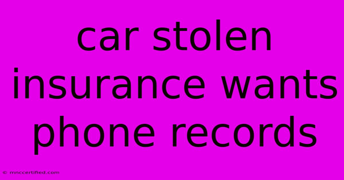 Car Stolen Insurance Wants Phone Records