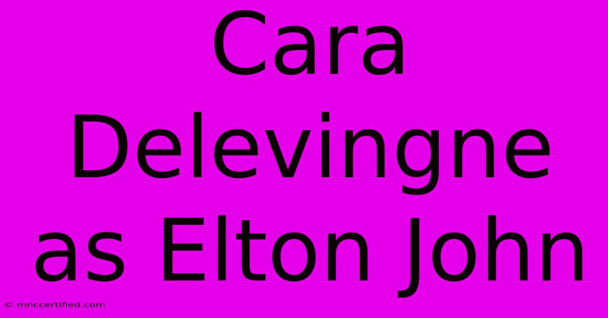 Cara Delevingne As Elton John