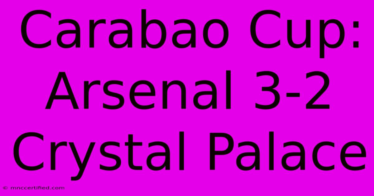 Carabao Cup: Arsenal 3-2 Crystal Palace