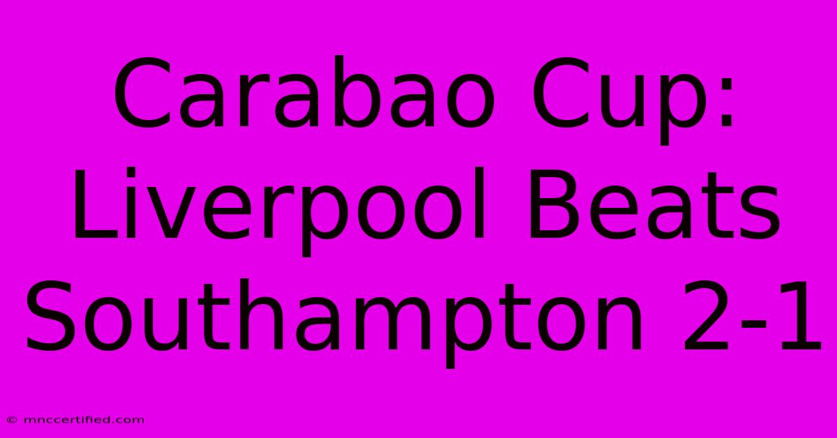 Carabao Cup: Liverpool Beats Southampton 2-1