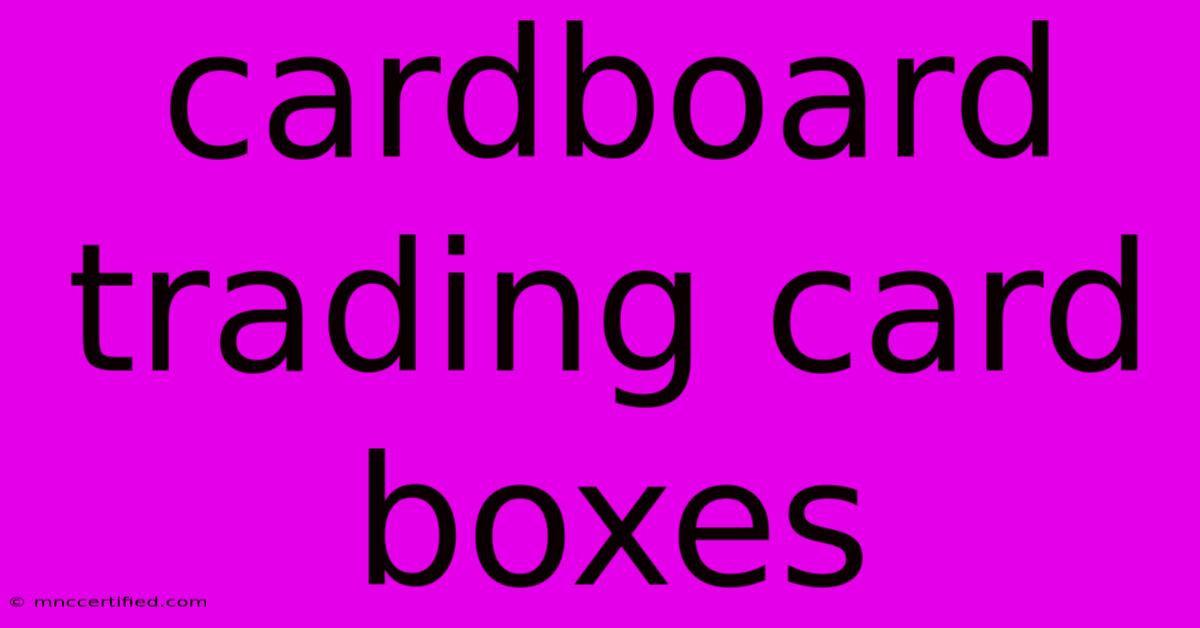 Cardboard Trading Card Boxes