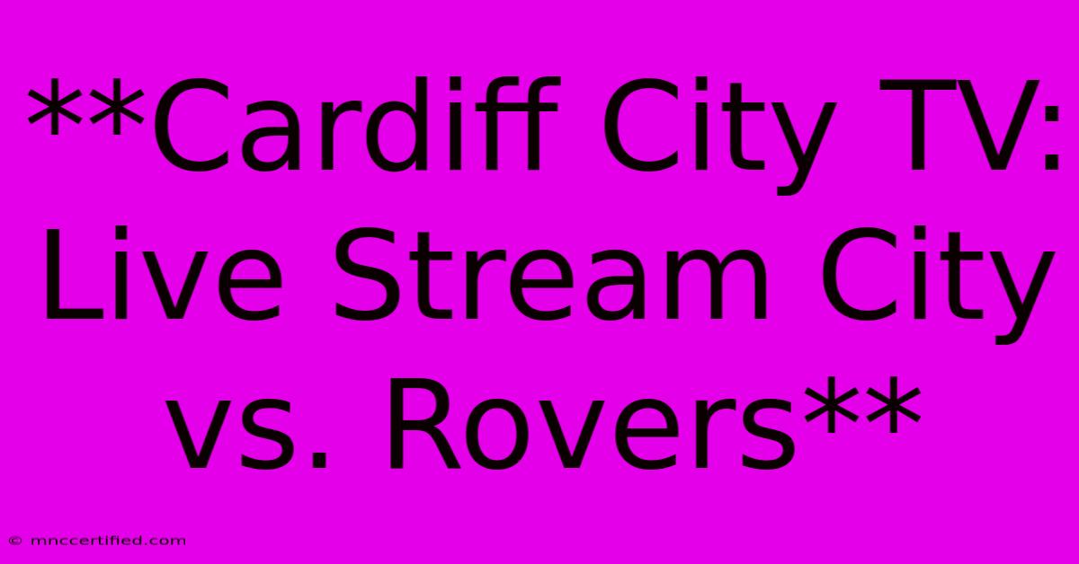 **Cardiff City TV: Live Stream City Vs. Rovers** 