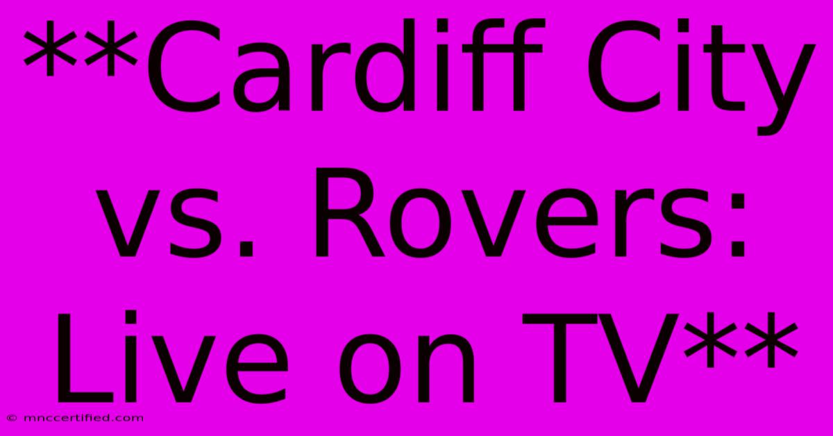 **Cardiff City Vs. Rovers: Live On TV**