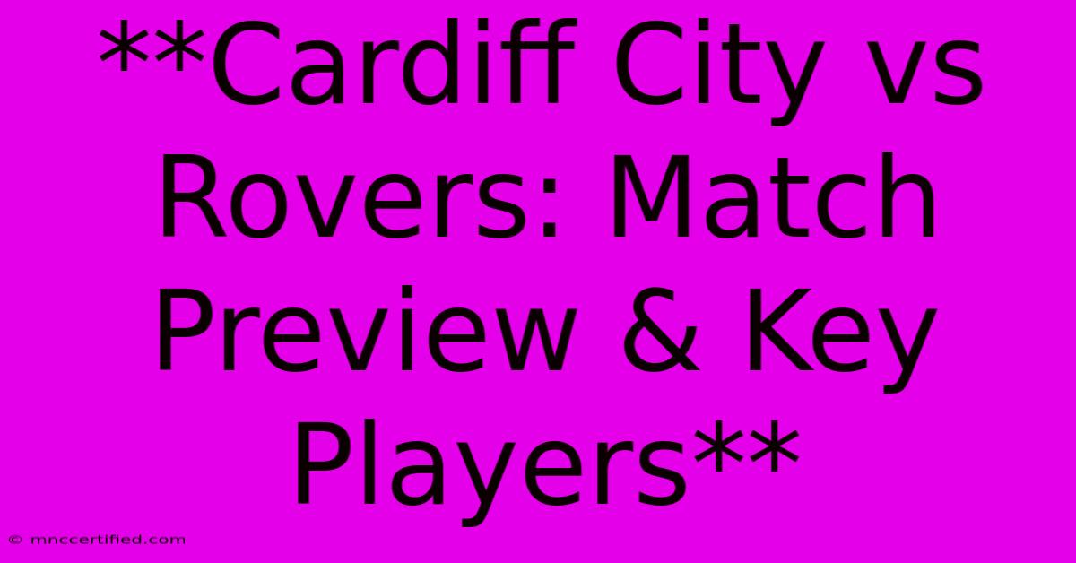 **Cardiff City Vs Rovers: Match Preview & Key Players**