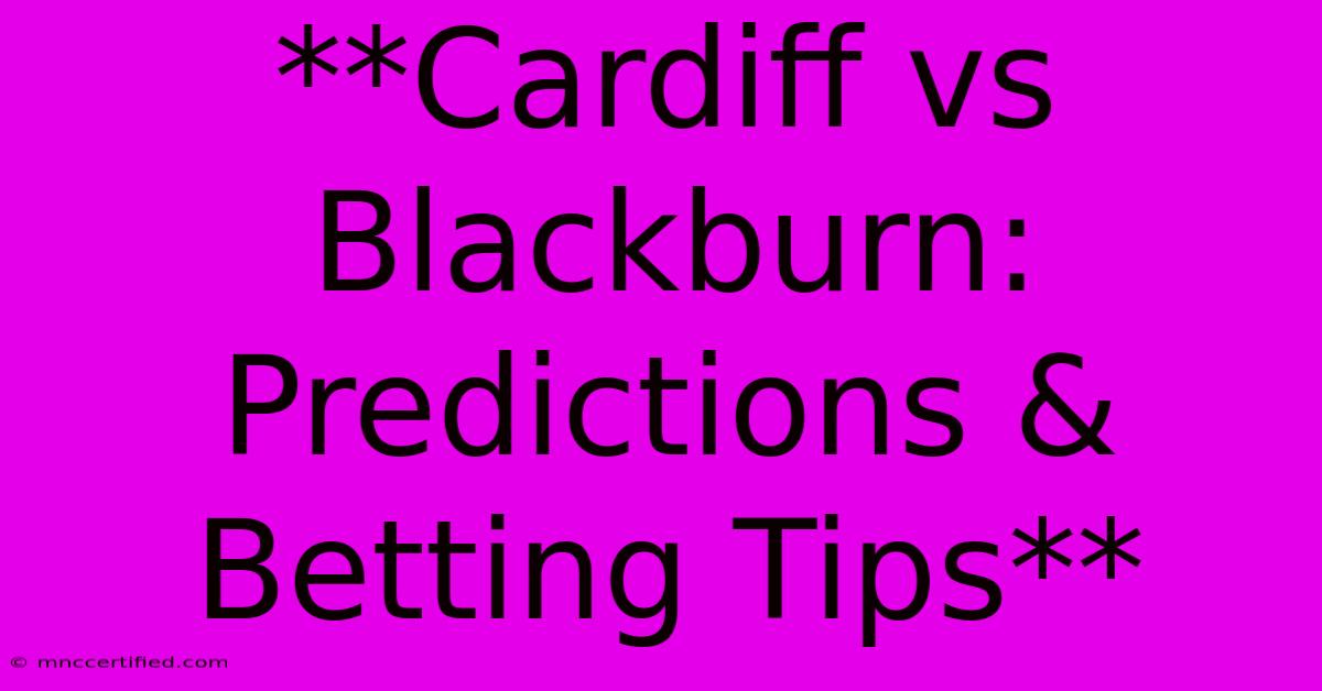 **Cardiff Vs Blackburn: Predictions & Betting Tips**