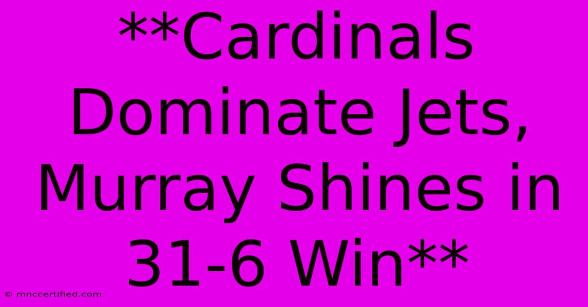 **Cardinals Dominate Jets, Murray Shines In 31-6 Win**