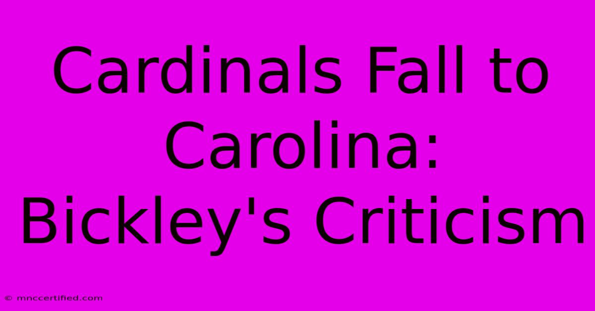 Cardinals Fall To Carolina: Bickley's Criticism