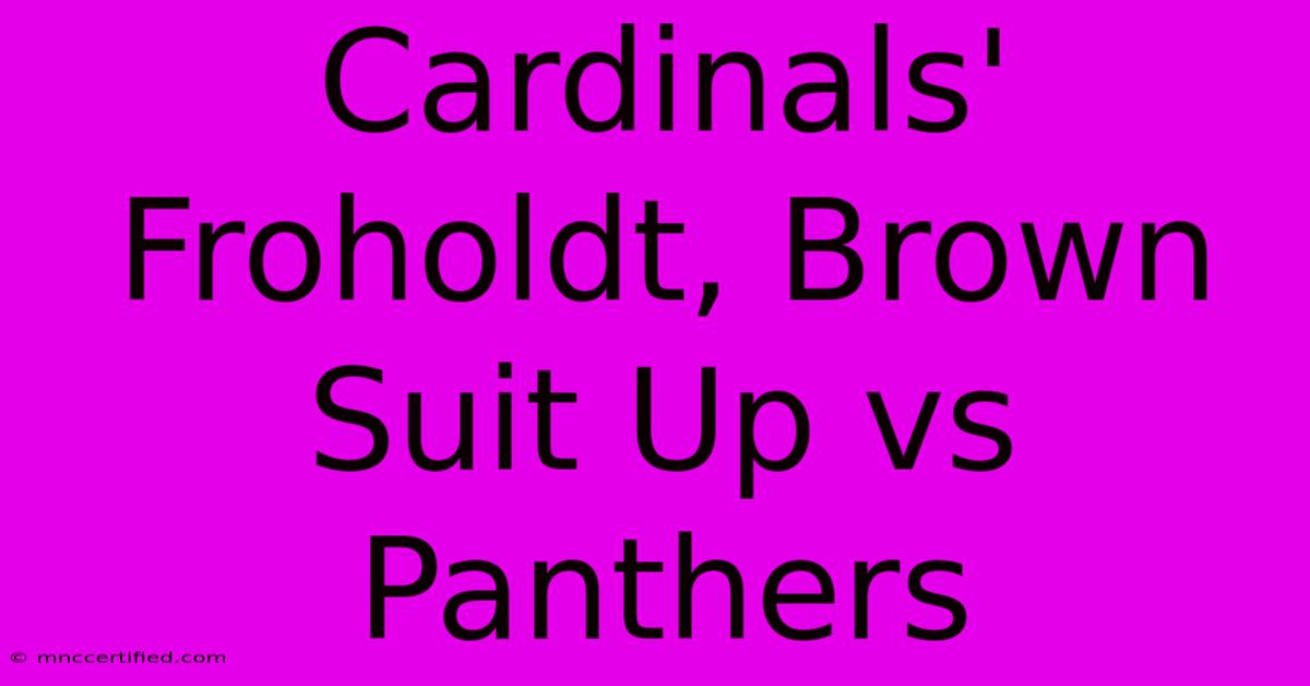 Cardinals' Froholdt, Brown Suit Up Vs Panthers