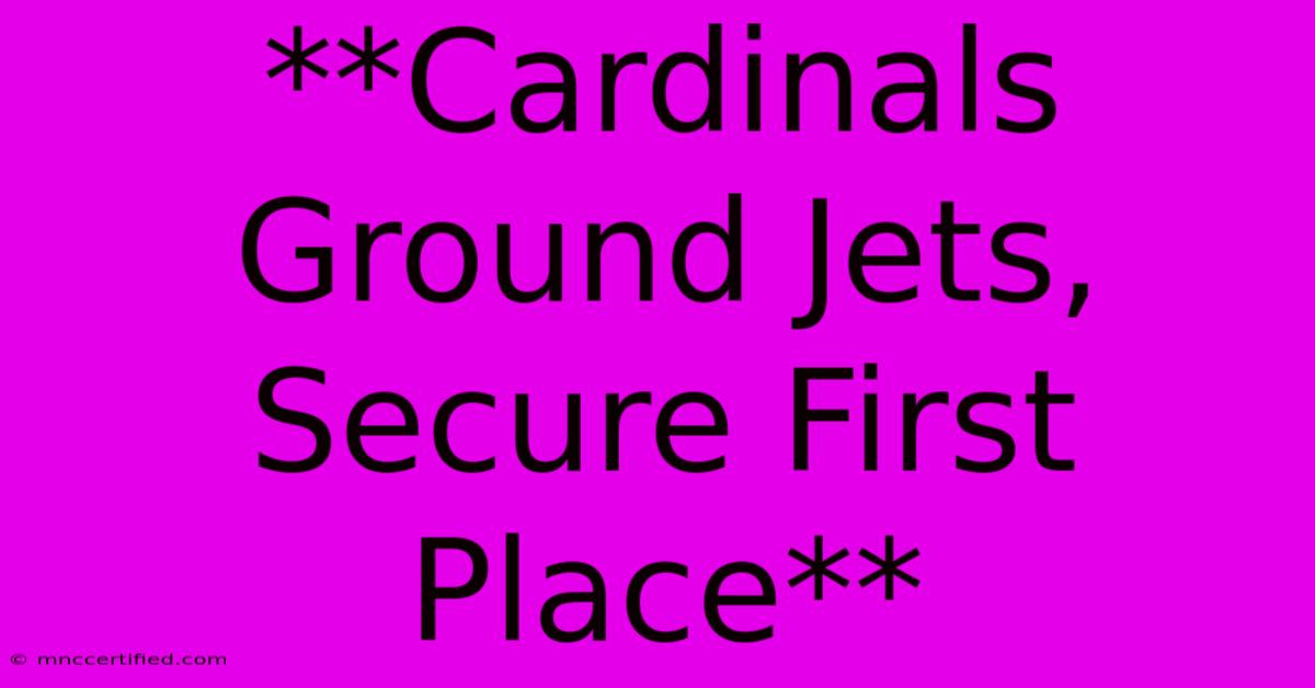 **Cardinals Ground Jets, Secure First Place**