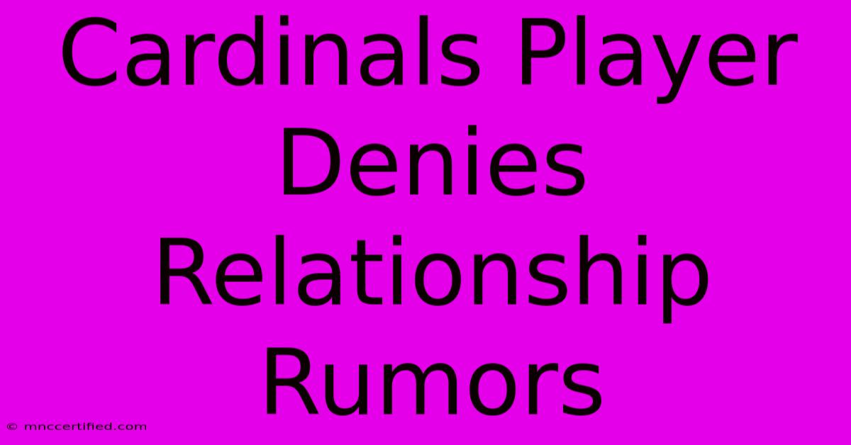 Cardinals Player Denies Relationship Rumors