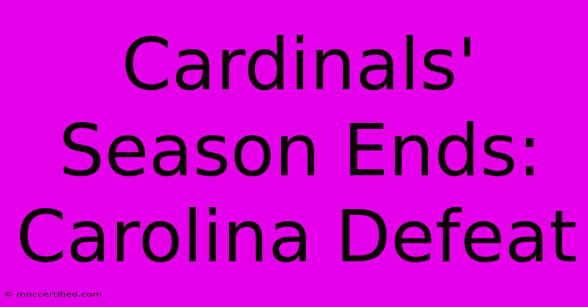 Cardinals' Season Ends: Carolina Defeat