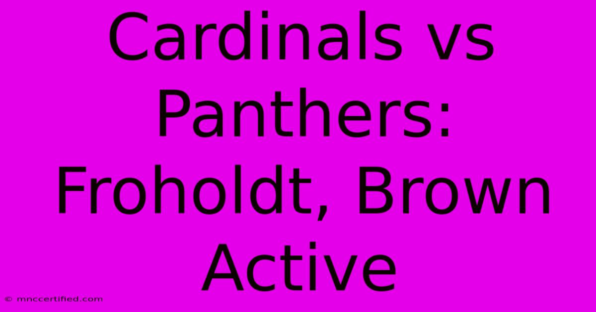 Cardinals Vs Panthers: Froholdt, Brown Active