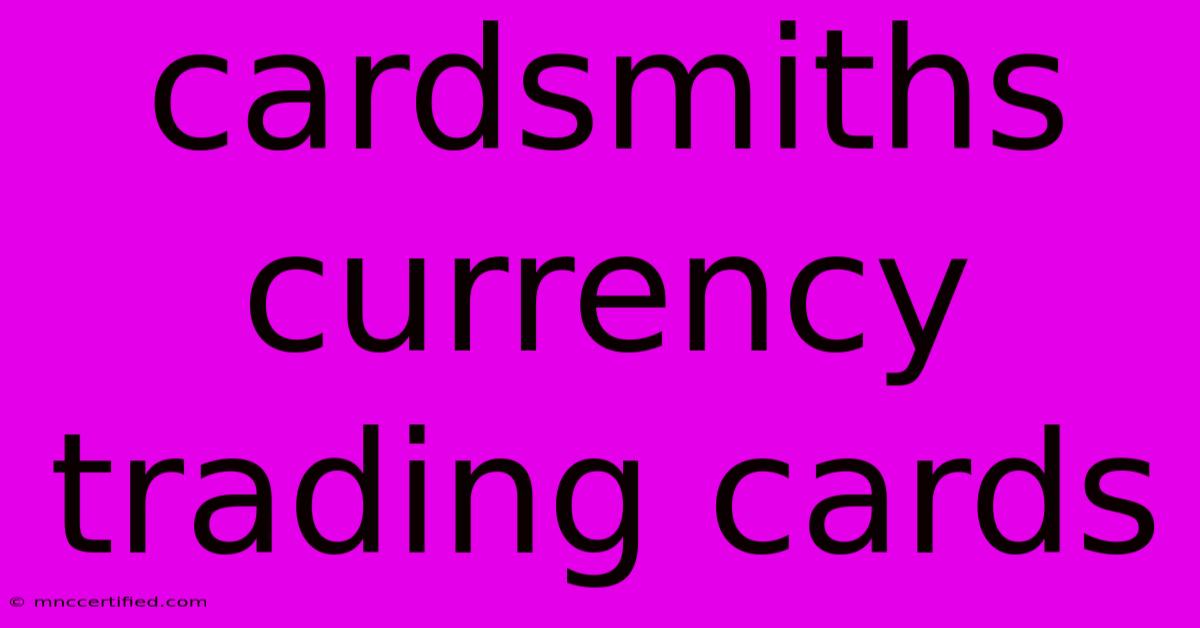 Cardsmiths Currency Trading Cards