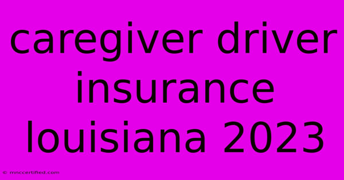 Caregiver Driver Insurance Louisiana 2023