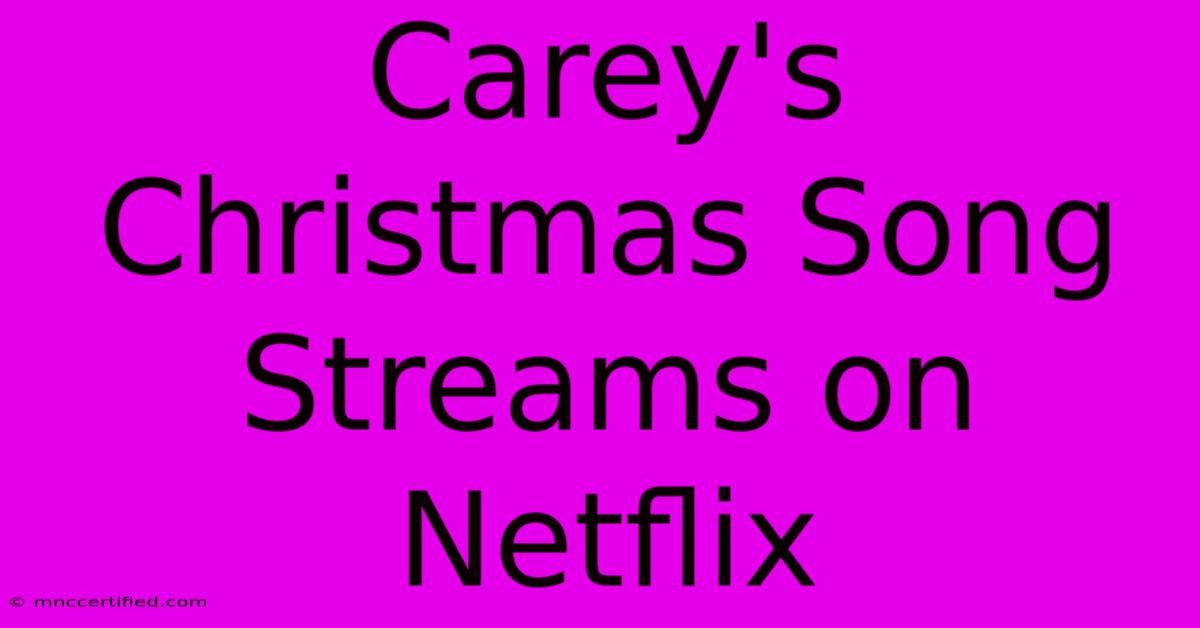 Carey's Christmas Song Streams On Netflix