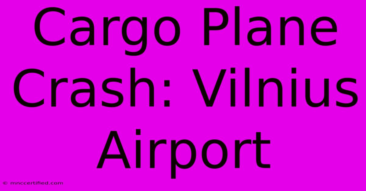 Cargo Plane Crash: Vilnius Airport