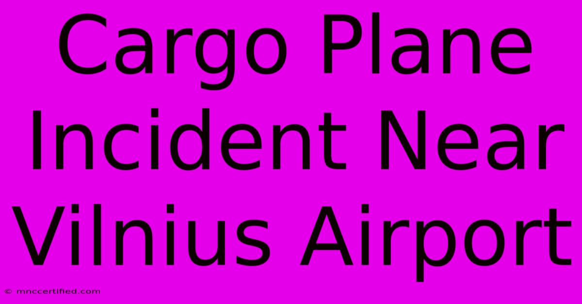 Cargo Plane Incident Near Vilnius Airport