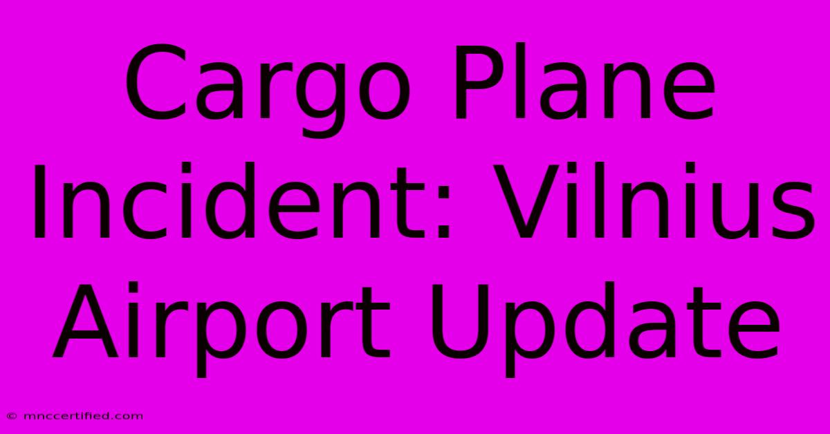 Cargo Plane Incident: Vilnius Airport Update