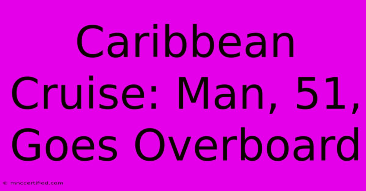 Caribbean Cruise: Man, 51, Goes Overboard