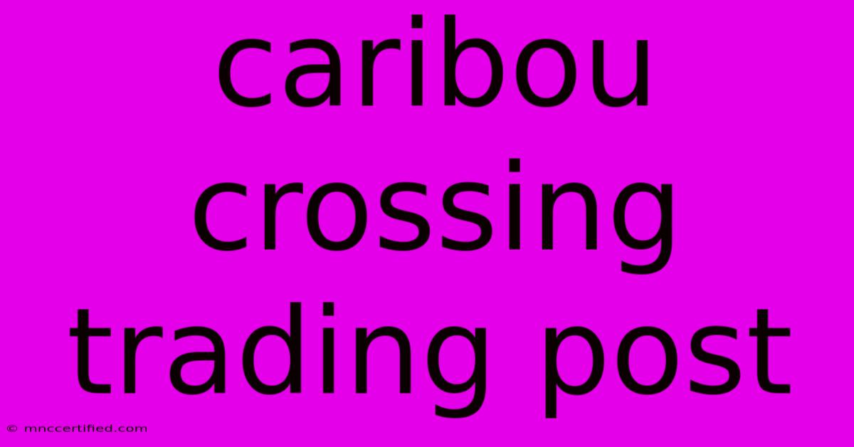 Caribou Crossing Trading Post