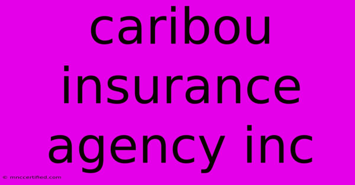 Caribou Insurance Agency Inc