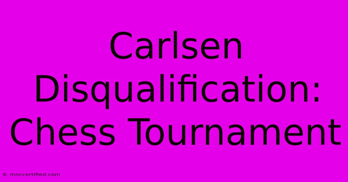 Carlsen Disqualification: Chess Tournament