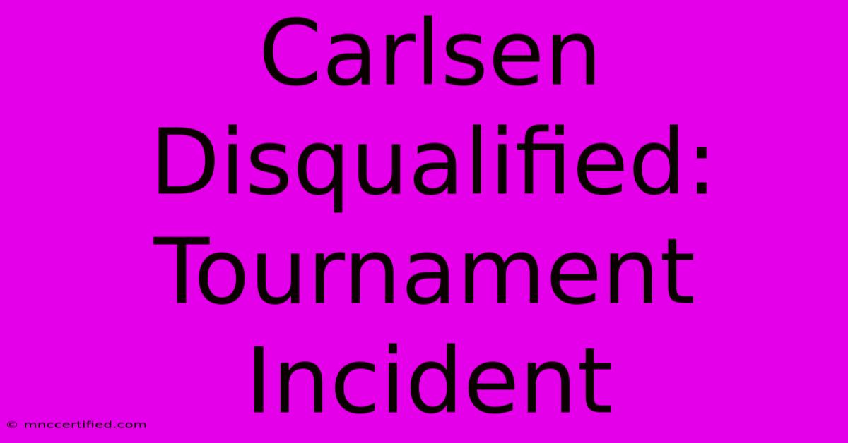 Carlsen Disqualified: Tournament Incident