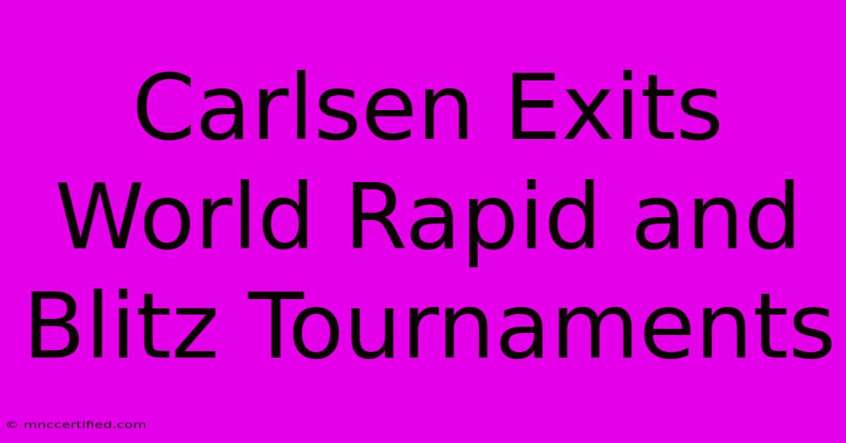 Carlsen Exits World Rapid And Blitz Tournaments