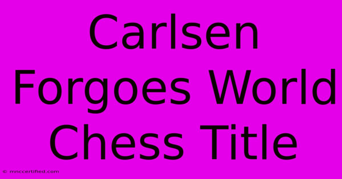 Carlsen Forgoes World Chess Title