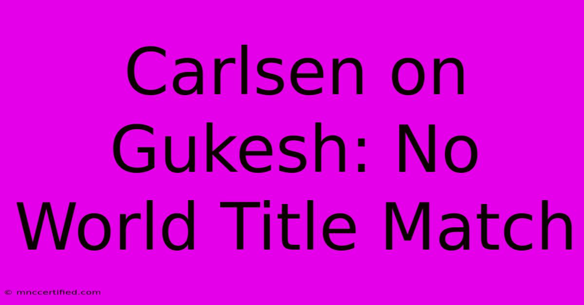 Carlsen On Gukesh: No World Title Match