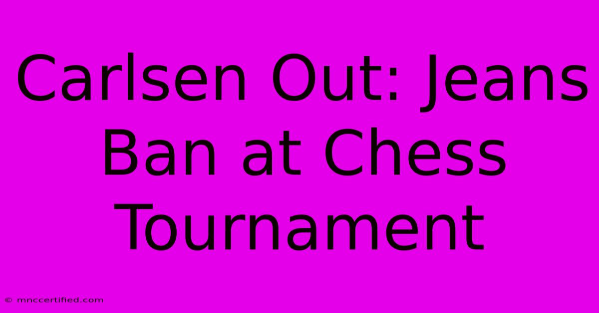 Carlsen Out: Jeans Ban At Chess Tournament