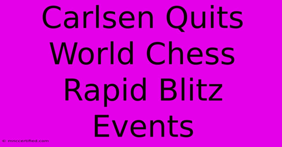 Carlsen Quits World Chess Rapid Blitz Events