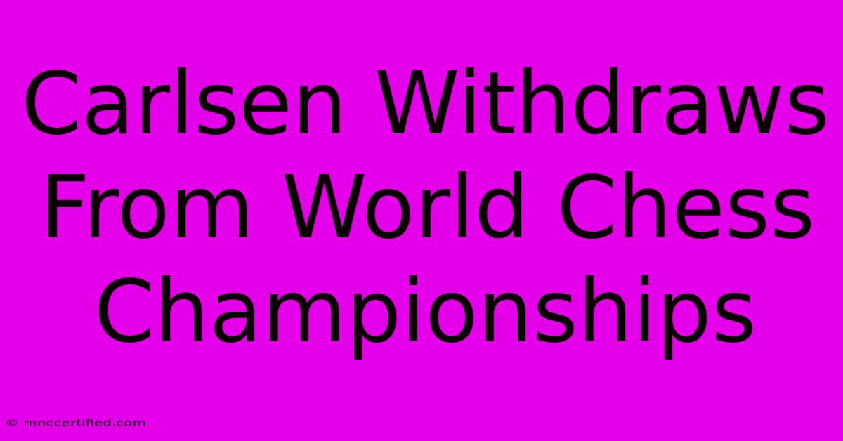 Carlsen Withdraws From World Chess Championships