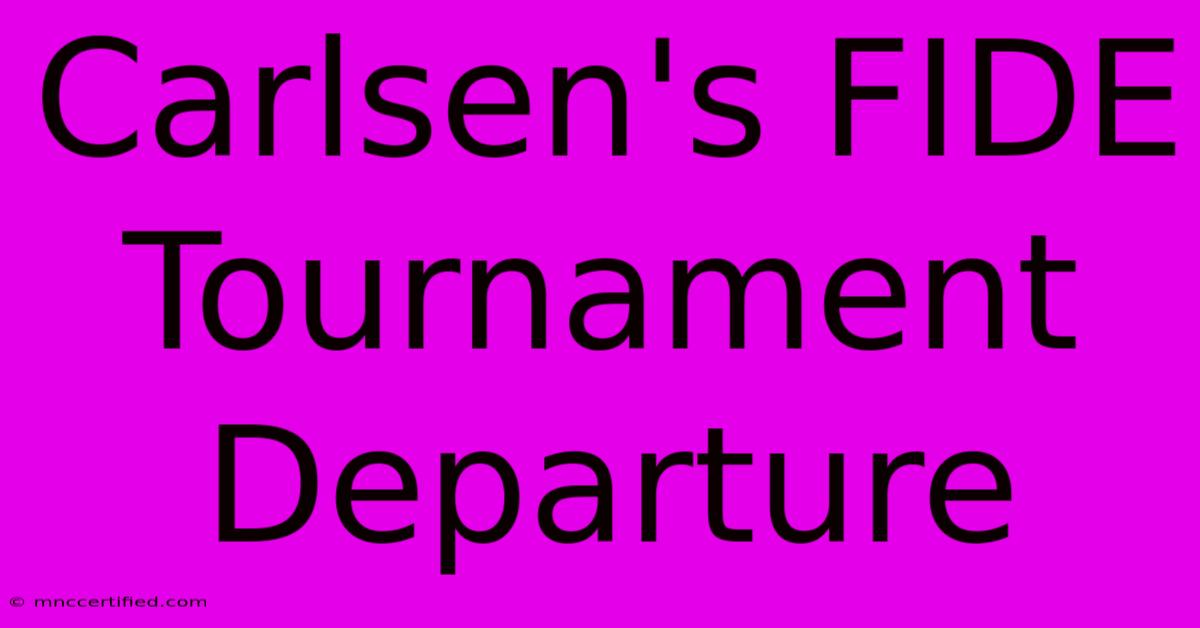 Carlsen's FIDE Tournament Departure