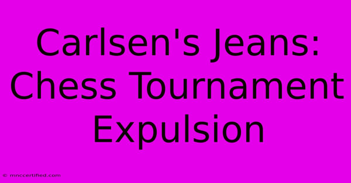 Carlsen's Jeans: Chess Tournament Expulsion