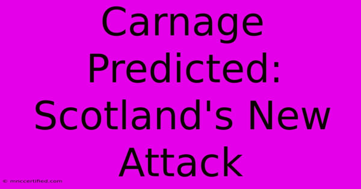 Carnage Predicted: Scotland's New Attack